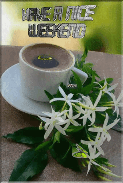 a cup of coffee on a saucer with flowers and the words have a nice weekend written above it