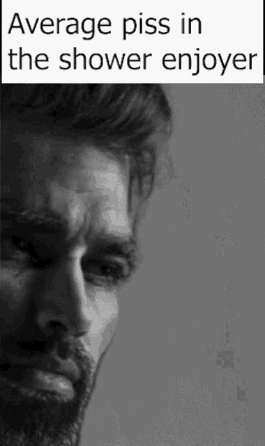 a black and white photo of a man with a beard and the caption average piss in the shower enjoyer .