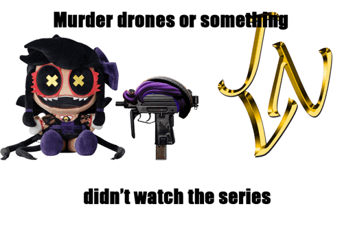 a poster that says " murder drones or something did n't watch the series "