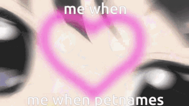 a picture of a person 's eyes with a pink heart in the middle and the words `` me when me when pet names '' .
