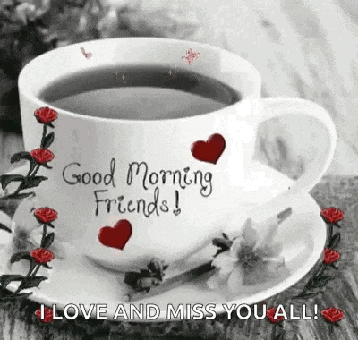 a cup of coffee on a saucer with the words `` good morning friends ! '' and `` i love and miss you all ! ''