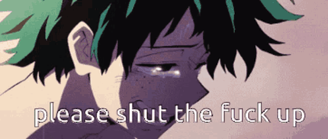 a picture of a person crying with the words please shut the fuck up