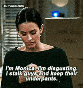 I'M Monica. Im Disgusting.I Stalk Guys And Keep Theirunderpants..Gif GIF - I'M Monica. Im Disgusting.I Stalk Guys And Keep Theirunderpants. Person Human GIFs