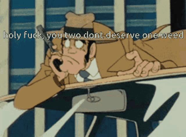 a cartoon of a man holding a gun with the words holy fuck you two dont deserve one weed below him