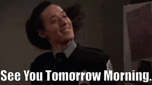 a woman in a police uniform says see you tomorrow morning .
