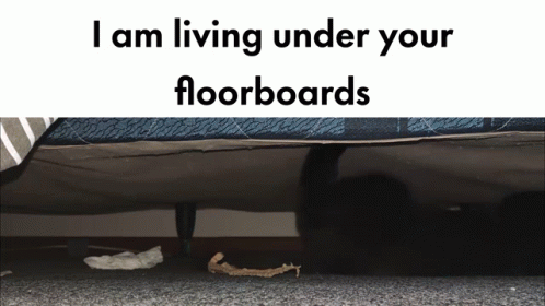 I Am Living Under Your Floorboards I Am Under Your Floor GIF - I Am Living Under Your Floorboards I Am Under Your Floor GIFs