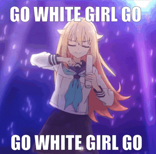 a picture of a girl with the words go white girl go on it
