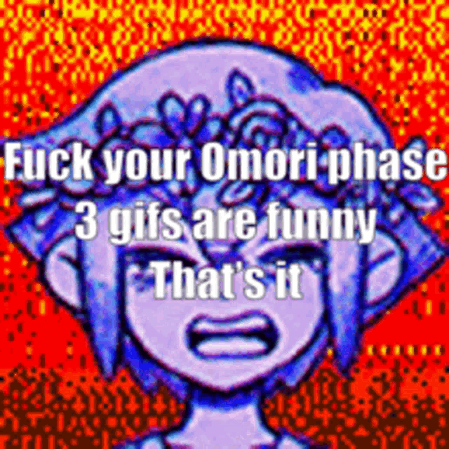 a cartoon of a girl crying with the words `` fuck your omori-phase 3 gifs are funny that 's it ''
