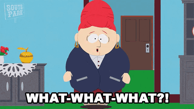 a south park cartoon character says what-what-what