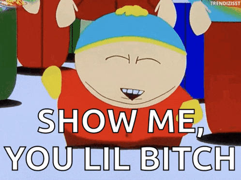 a cartoon character with the words show me you lil bitch