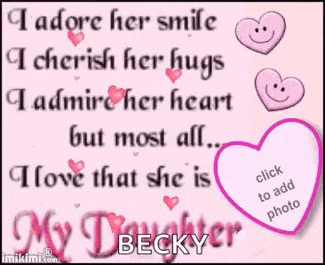 i adore her smile i cherish her hugs i admire her heart but most all i love that she is my daughter becky .