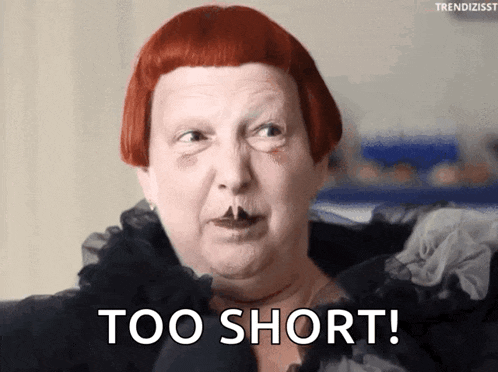 a woman with red hair says " too short "