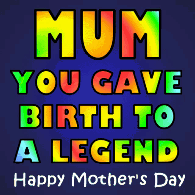 a mother 's day greeting card says mum you gave birth to a legend