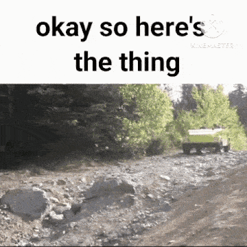 a jeep is driving down a rocky road with the words `` okay so here 's the thing '' above it .