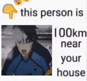this person is 100km near your house