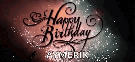 a happy birthday aymerik greeting with fireworks in the background