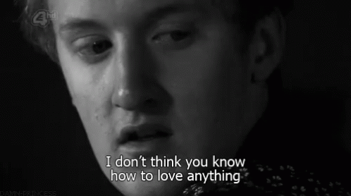 I Don'T Think You Know How To Love Anything GIF - Dont Think Love GIFs