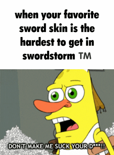 a cartoon character says " when your favorite sword skin is the hardest to get in swordstorm "