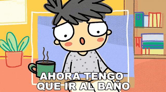 a cartoon of a boy holding a cup of coffee with the words ahora tengo que ir al bano below him