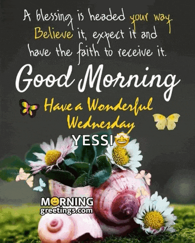 a blessing is headed your way believe it expect it and have the faith to receive it good morning have a wonderful wednesday yess