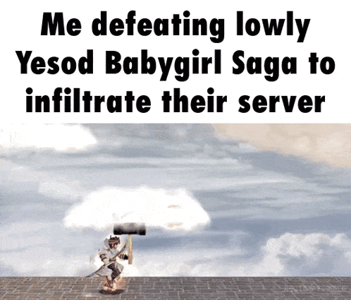 a meme that says me defeating lowly yesod babygirl saga to infiltrate their server