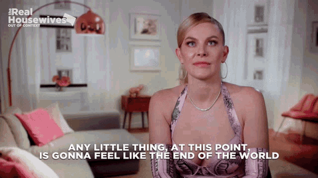 a woman is sitting in a living room with the words " any little thing at this point is gonna feel like the end of the world "