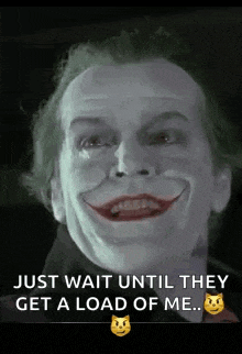 a picture of a joker with a caption that says just wait until they get a load of me