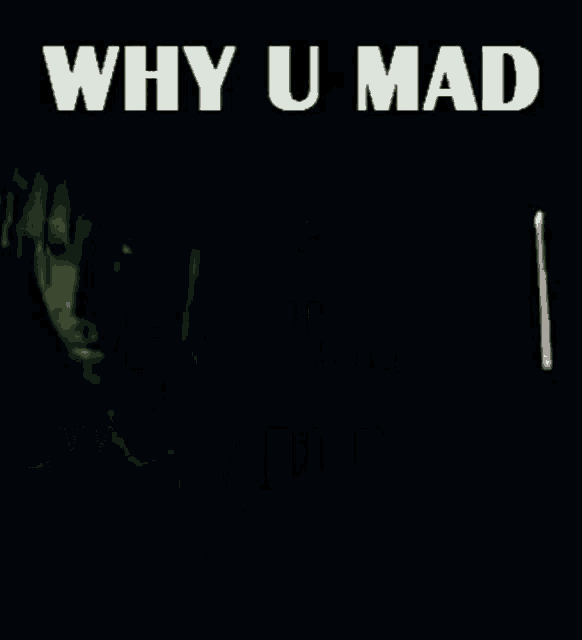 a poster that says why u mad why u mad why u mad why u mad why u mad