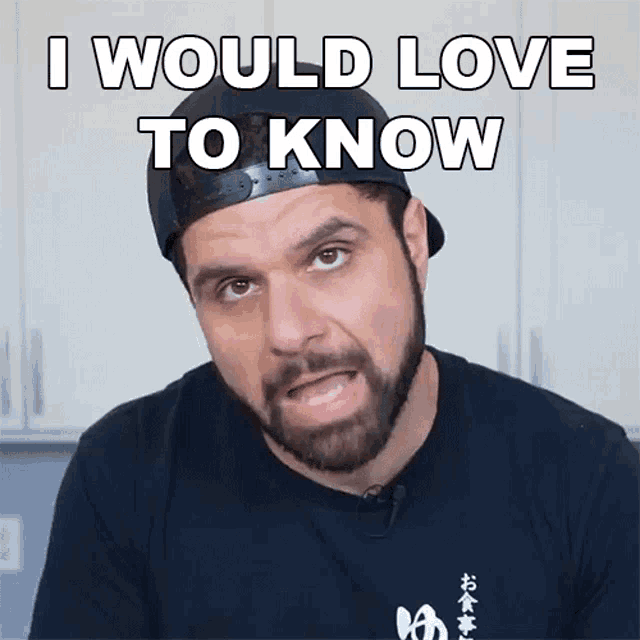 a man with a beard wearing a baseball cap and a black shirt says " i would love to know "