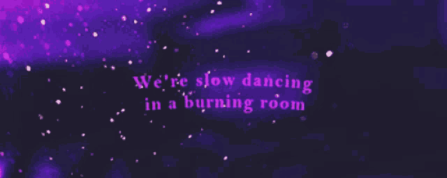 a purple background with a quote that says we 're slow dancing in a burning room