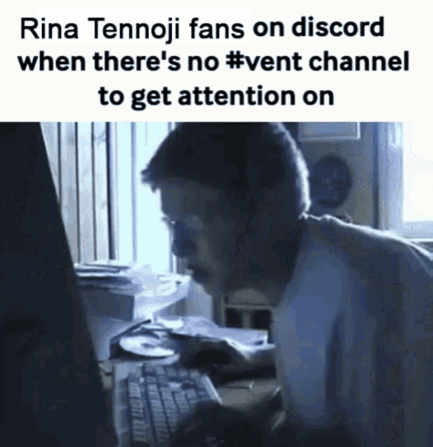 rina tennoji fans on discord when there 's no vent channel to get attention on .