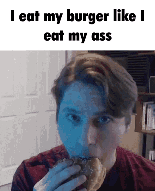 a man is eating a hamburger with the words " i eat my burger like i eat my ass " above him