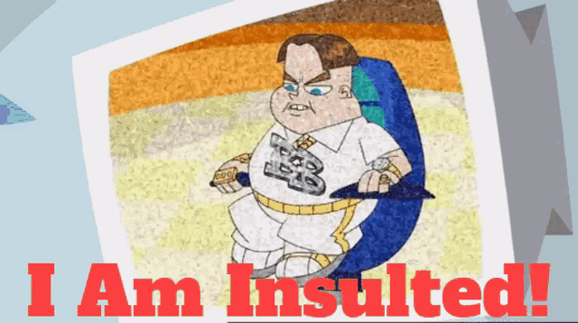 a picture of a cartoon character with the words i am insulted