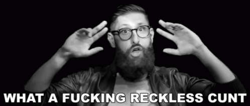 What A Fucking Reckless Cunt Reckless GIF - What A Fucking Reckless Cunt Reckless Mindblown GIFs