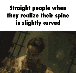 a picture of a man with the words straight people when they realize their spine is slightly curved