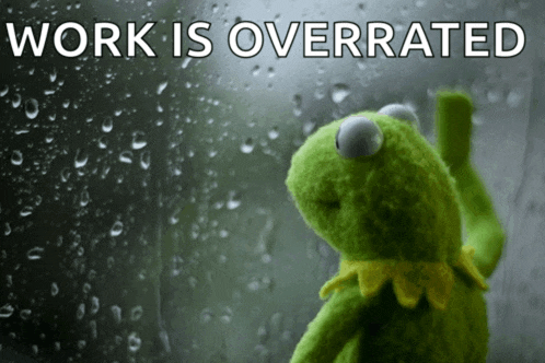 a kermit frog looking out a window with the words work is overrated
