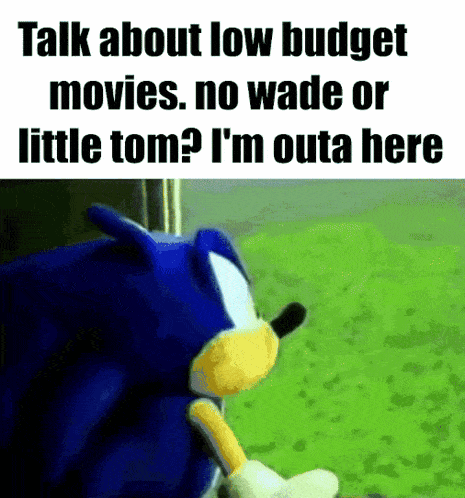 a sonic the hedgehog stuffed animal is talking about low budget movies , no wade or little tom .