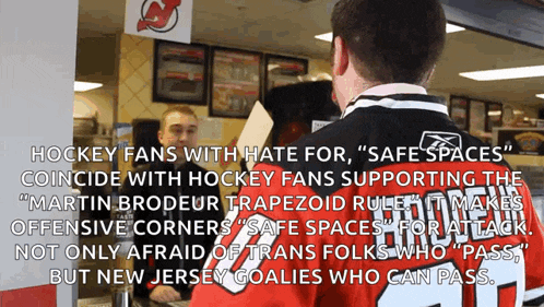 hockey fans with hate for safe spaces coincided with hockey fans supporting the martin brodeur trapezoid rule "