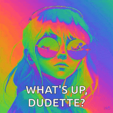 a colorful painting of a girl with glasses and the words " what 's up dudette "