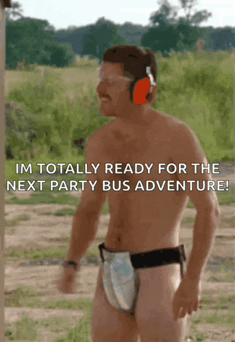 a shirtless man wearing ear muffs and a silver belt with the words im totally ready for the next party bus adventure