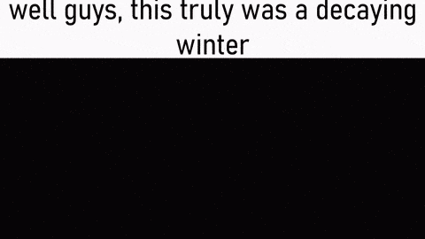 a screenshot of a video game with the words " well guys this truly was a decaying winter "