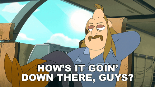 a cartoon character says how 's it goin ' down there , guys ?