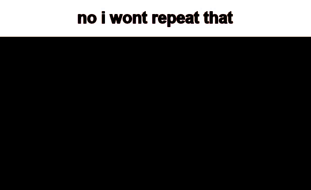 a cartoon character with the words no i wont repeat that on the bottom