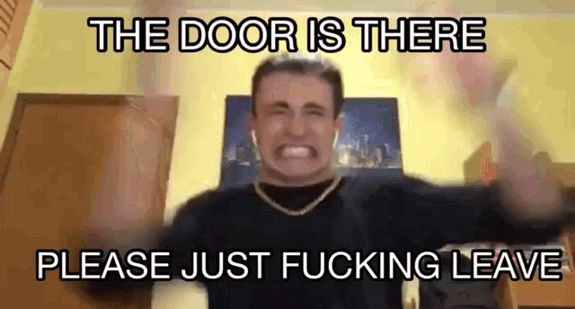 a man is making a funny face with the words the door is there please just fucking leave below him .