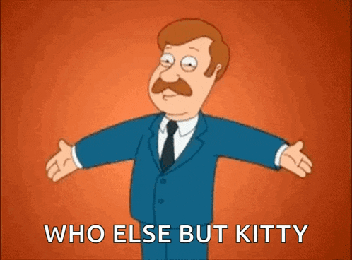 a cartoon man in a suit and tie is asking who else but kitty