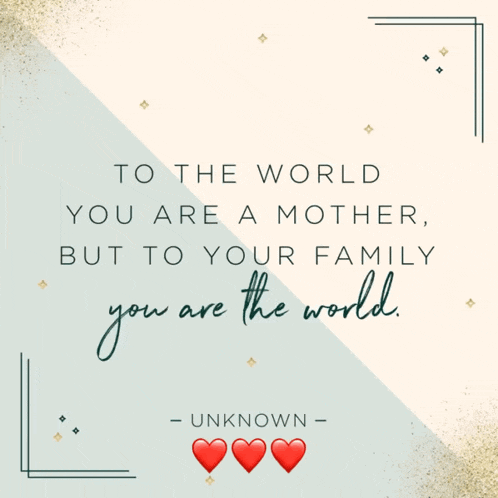 a quote that says to the world you are a mother but to your family you are the world unknown