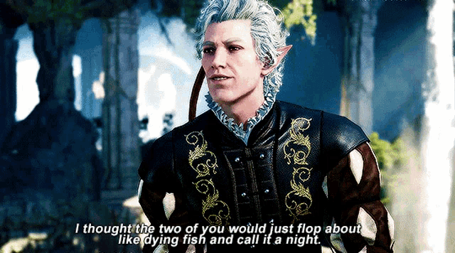 a video game character says " i thought the two of you would just flop about like dying fish and call it a night . "