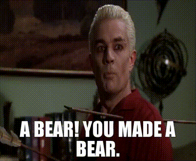 a spike from buffy the vampire slayer says a bear you made a bear .