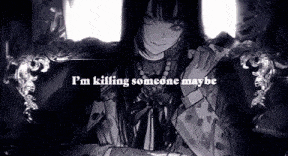 a black and white drawing of a girl with the words `` i 'm killing someone maybe '' written above her .