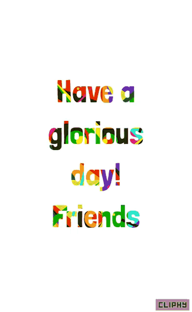 a poster that says have a glorious day friends on it